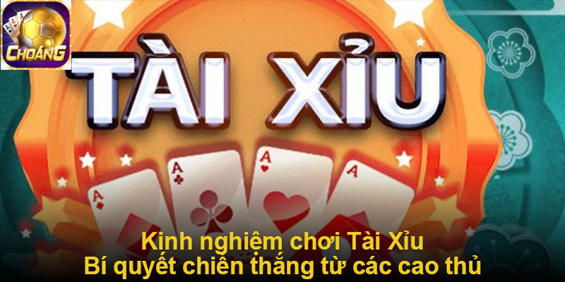 Kinh nghiệm chơi Tài Xỉu bất bại tại Choáng Club